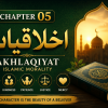 Chapter 05: Akhlaqiyat (Islamic Morality) – Building Noble Character Through Faith